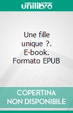 Une fille unique ?. E-book. Formato EPUB ebook di François Bouchetoux