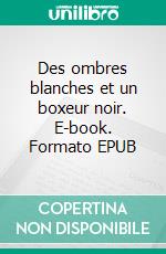 Des ombres blanches et un boxeur noir. E-book. Formato EPUB ebook di Pierre Caizergues