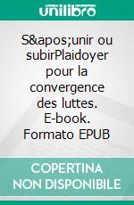 S&apos;unir ou subirPlaidoyer pour la convergence des luttes. E-book. Formato EPUB ebook