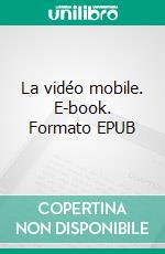 La vidéo mobile. E-book. Formato EPUB ebook