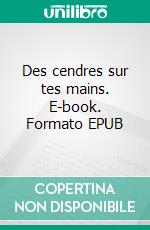 Des cendres sur tes mains. E-book. Formato EPUB