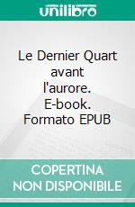 Le Dernier Quart avant l'aurore. E-book. Formato EPUB ebook