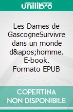 Les Dames de GascogneSurvivre dans un monde d'homme. E-book. Formato EPUB ebook di OLIVIER BONNET