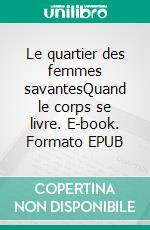 Le quartier des femmes savantesQuand le corps se livre. E-book. Formato EPUB ebook di Perrine AUSTRY