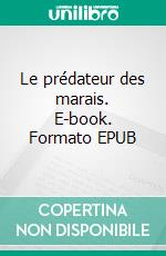 Le prédateur des marais. E-book. Formato EPUB ebook di Yves Chol