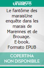 Le fantôme des maraisUne enquête dans les marais de Marennes et de Brouage. E-book. Formato EPUB