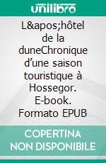 L'hôtel de la duneChronique d’une saison touristique à Hossegor. E-book. Formato EPUB ebook di Bruno Duclau D'Aubigné