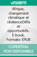 Afrique, changement climatique et résilienceDéfis et opportunités. E-book. Formato EPUB ebook