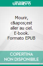 Mourir, c&apos;est aller au ciel. E-book. Formato EPUB ebook