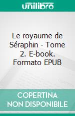 Le royaume de Séraphin - Tome 2. E-book. Formato EPUB ebook