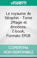 Le royaume de Séraphin - Tome 2Magie et émotions. E-book. Formato EPUB ebook