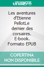 Les aventures d'Etienne PellotLe dernier des corsaires. E-book. Formato EPUB ebook