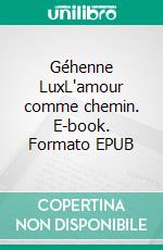 Géhenne LuxL'amour comme chemin. E-book. Formato EPUB ebook