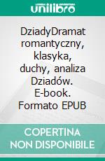 DziadyDramat romantyczny, klasyka, duchy, analiza Dziadów. E-book. Formato EPUB ebook