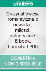 GrazynaPowiesc romantyczna o odwadze, milosci i patriotyzmie. E-book. Formato EPUB ebook
