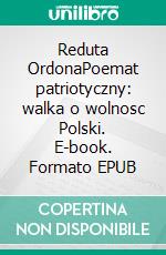 Reduta OrdonaPoemat patriotyczny: walka o wolnosc Polski. E-book. Formato EPUB ebook