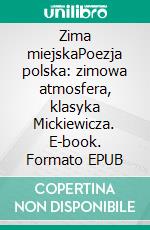 Zima miejskaPoezja polska: zimowa atmosfera, klasyka Mickiewicza. E-book. Formato EPUB ebook