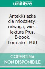 AntekKsiazka dla mlodziezy: odwaga, wies, lektura Prus. E-book. Formato EPUB ebook