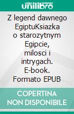 Z legend dawnego EgiptuKsiazka o starozytnym Egipcie, milosci i intrygach. E-book. Formato EPUB ebook