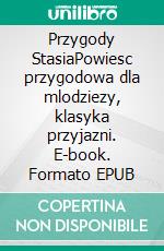 Przygody StasiaPowiesc przygodowa dla mlodziezy, klasyka przyjazni. E-book. Formato EPUB ebook