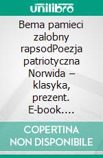 Bema pamieci zalobny rapsodPoezja patriotyczna Norwida – klasyka, prezent. E-book. Formato EPUB ebook