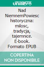 Nad NiemnemPowiesc historyczna: milosc, tradycja, tajemnice. E-book. Formato EPUB ebook