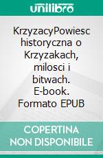 KrzyzacyPowiesc historyczna o Krzyzakach, milosci i bitwach. E-book. Formato EPUB ebook
