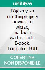 Pójdzmy za nim!Inspirujaca powiesc o wierze, nadziei i wartosciach. E-book. Formato EPUB ebook