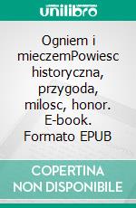 Ogniem i mieczemPowiesc historyczna, przygoda, milosc, honor. E-book. Formato EPUB ebook