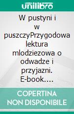 W pustyni i w puszczyPrzygodowa lektura mlodziezowa o odwadze i przyjazni. E-book. Formato EPUB ebook