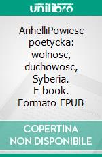 AnhelliPowiesc poetycka: wolnosc, duchowosc, Syberia. E-book. Formato EPUB ebook