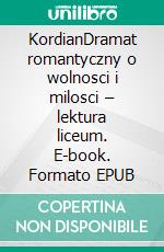 KordianDramat romantyczny o wolnosci i milosci – lektura liceum. E-book. Formato EPUB ebook