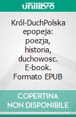 Król-DuchPolska epopeja: poezja, historia, duchowosc. E-book. Formato EPUB ebook