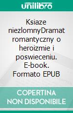 Ksiaze niezlomnyDramat romantyczny o heroizmie i poswieceniu. E-book. Formato EPUB ebook