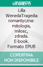 Lilla WenedaTragedia romantyczna: mitologia, milosc, zdrada. E-book. Formato EPUB ebook