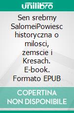 Sen srebrny SalomeiPowiesc historyczna o milosci, zemscie i Kresach. E-book. Formato EPUB ebook