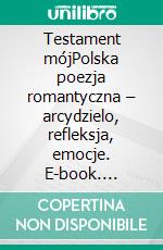 Testament mójPolska poezja romantyczna – arcydzielo, refleksja, emocje. E-book. Formato EPUB ebook