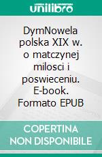 DymNowela polska XIX w. o matczynej milosci i poswieceniu. E-book. Formato EPUB ebook