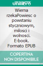 Wierna rzekaPowiesc o powstaniu styczniowym, milosci i wolnosci. E-book. Formato EPUB ebook