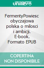 FermentyPowiesc obyczajowa polska o milosci i ambicji. E-book. Formato EPUB ebook
