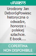 Urodzony Jan DeborógPowiesc historyczna o odwadze, honorze i polskiej szlachcie. E-book. Formato EPUB ebook