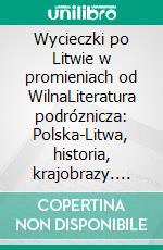 Wycieczki po Litwie w promieniach od WilnaLiteratura podróznicza: Polska-Litwa, historia, krajobrazy. E-book. Formato EPUB ebook