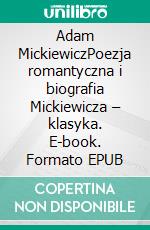 Adam MickiewiczPoezja romantyczna i biografia Mickiewicza – klasyka. E-book. Formato EPUB ebook