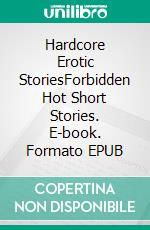 Hardcore Erotic StoriesForbidden Hot Short Stories. E-book. Formato EPUB ebook