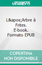 L&apos;Arbre à Frites. E-book. Formato EPUB