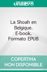 La Shoah en Belgique. E-book. Formato EPUB ebook di Insa Meinen