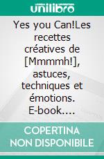 Yes you Can!Les recettes créatives de [Mmmmh!], astuces, techniques et émotions. E-book. Formato EPUB ebook di Carlo De Pascale