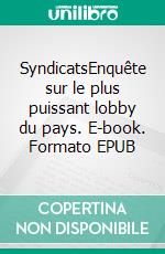 SyndicatsEnquête sur le plus puissant lobby du pays. E-book. Formato EPUB ebook