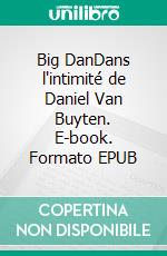 Big DanDans l'intimité de Daniel Van Buyten. E-book. Formato EPUB ebook