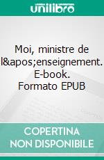 Moi, ministre de l&apos;enseignement. E-book. Formato EPUB